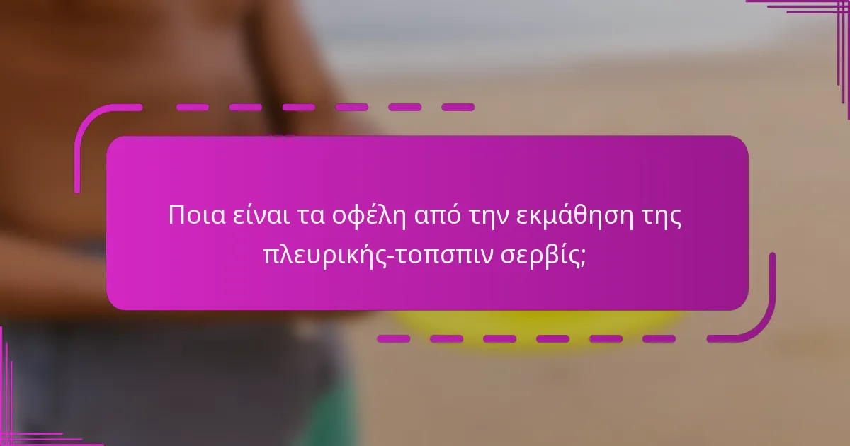 Ποια είναι τα οφέλη από την εκμάθηση της πλευρικής-τοπσπιν σερβίς;