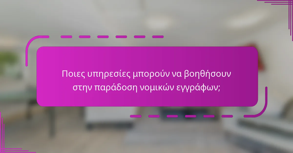 Ποιες υπηρεσίες μπορούν να βοηθήσουν στην παράδοση νομικών εγγράφων;