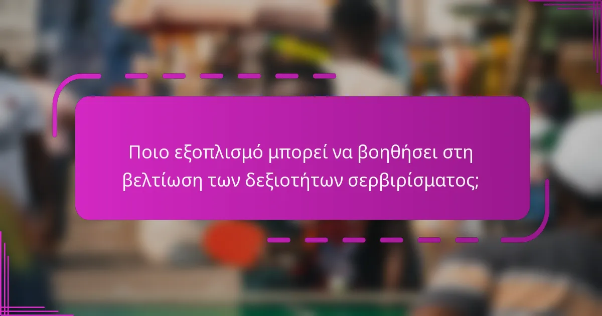 Ποιο εξοπλισμό μπορεί να βοηθήσει στη βελτίωση των δεξιοτήτων σερβιρίσματος;