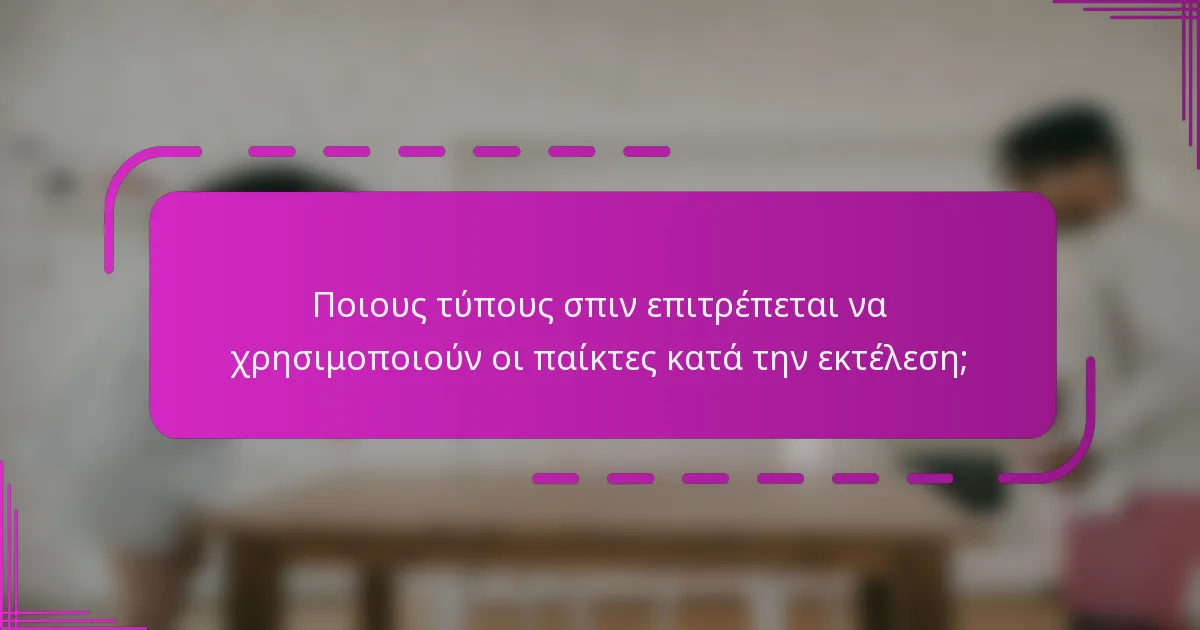 Ποιους τύπους σπιν επιτρέπεται να χρησιμοποιούν οι παίκτες κατά την εκτέλεση;