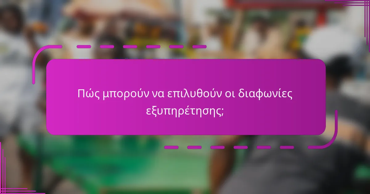 Πώς μπορούν να επιλυθούν οι διαφωνίες εξυπηρέτησης;
